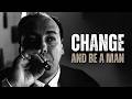 CHANGE AND BE A MAN - Motivational Speech