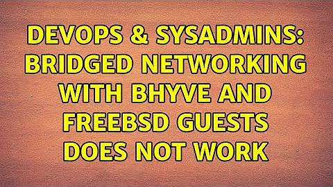 DevOps & SysAdmins: Bridged Networking with bhyve and FreeBSD Guests does not work (3 Solutions!!)