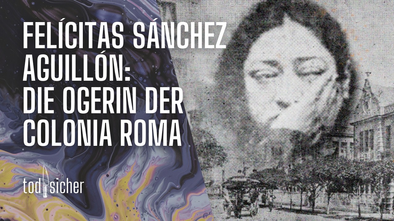 Felícitas Sánchez Aguillón: Die Ogerin der Colonia Roma | todsicher Podcast