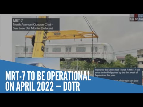 MRT-7 to be operational on April 2022  --DOTr