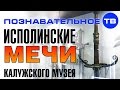 Исполинские мечи Калужского музея (Познавательное ТВ, Артём Войтенков)