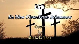 Lirik Ku Mau Cinta Yesus Selamanya ( Cover by Michela Thea ) || Cover   Lirik Lagu Rohani