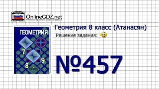 Задание № 457 — Геометрия 8 класс (Атанасян) Задание № 457 — Геометрия 8 класс (Атанасян)