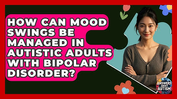 How Can Mood Swings Be Managed In Autistic Adults With Bipolar Disorder? - Answers About Autism