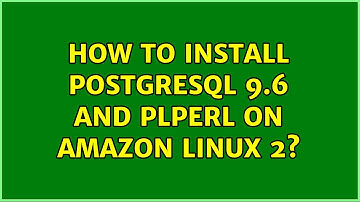How to install PostgreSQL 9.6 and plperl on Amazon Linux 2? (2 Solutions!!)