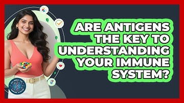 Are Antigens The Key To Understanding Your Immune System? - All About the Immune System