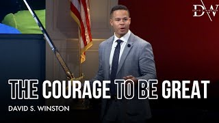 The Courage to be Great - David S. Winston