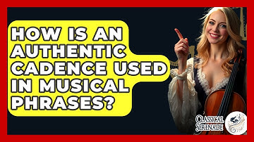 How Is An Authentic Cadence Used In Musical Phrases? - Classical Serenade