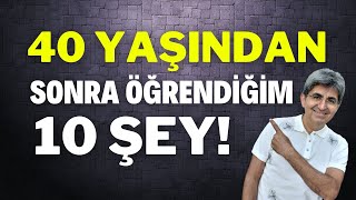 40 YAŞINDAN SONRA ÖĞRENDİĞİM 10 ŞEY!  | Canten Kaya