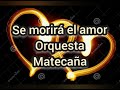 Se morirá el amor. Letra y música. Orquesta matecaña