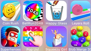 Coin Rush,Ball Run 2048,Happy Glass,Layers Roll,Blob Merge 3D,Squeezy Girl,Pop Us !,The Superhero