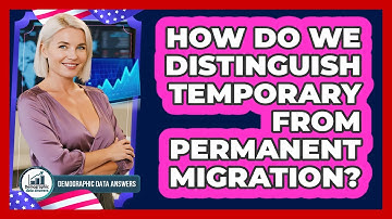 How Do We Distinguish Temporary From Permanent Migration? - Demographic Data Answers