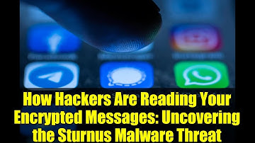How Hackers Are Reading Your Encrypted Messages: Uncovering the Sturnus Malware Threat