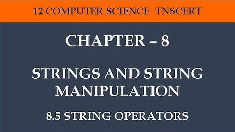 12 Computer Science - Chapter 8 ( 8 . 5 String Operators)