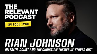 Rian Johnson on Faith, Doubt and the Christian Themes in ‘Knives Out’—RELEVANT Podcast #1280