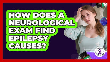 How Does A Neurological Exam Find Epilepsy Causes? - Epilepsy Wellness Hub