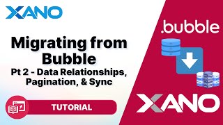 Migrating from Bubble to Xano | Part 2 - Relationships, Pagination, & Sync