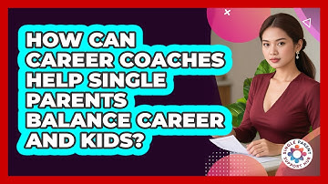 How Can Career Coaches Help Single Parents Balance Career And Kids? - Single Parent Support Hub