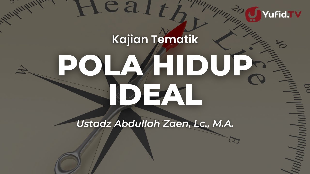 Pola Hidup Ideal - Ustadz Abdullah Zaen, Lc., M.A.