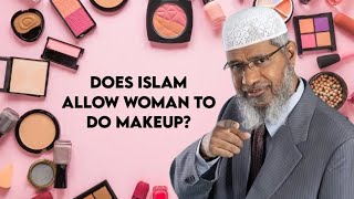 Does Islam allow woman to do makeup? - Dr. Zakir Naik