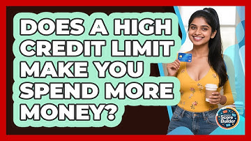 Does A High Credit Limit Make You Spend More Money? - Student Score Builder