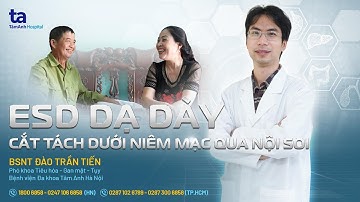 ESD Dạ dày - Cắt tách dưới niêm mạc qua nội soi | BSNT Đào Trần Tiến | THTA