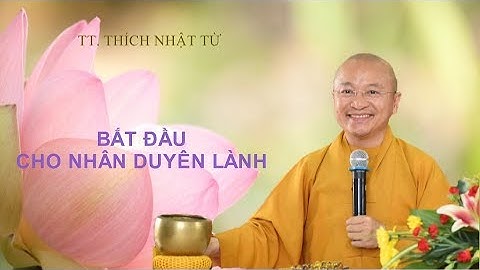 Bắt đầu cho nhân duyên lành 04-03-2020 - TT. Thích Nhật Từ
