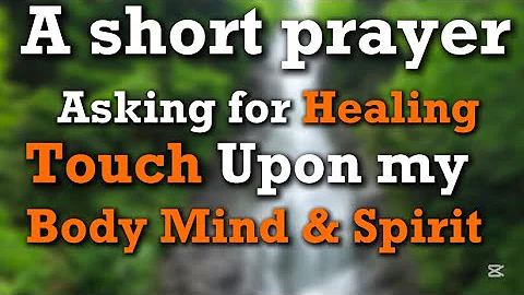 A Prayer Asking God for his Healing Touch Upon my Body Mind and Spirit.