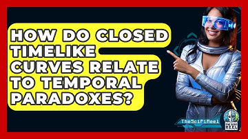 How Do Closed Timelike Curves Relate To Temporal Paradoxes? - The SciFi Reel