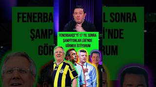 Fenerbahçeyi 17 Yıl Sonra Şampiyonlar Liginde Görmek İstiyorum 