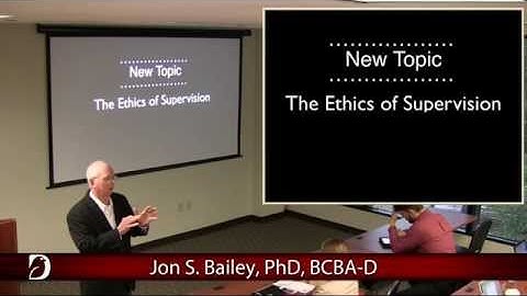 Jon Bailey, PhD, BCBA-D | Part 2 of 3 - Supervision: Assumptions, Ethics, & Best Practices