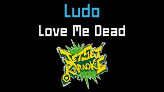 Ludo - Love Me Dead [Jet Set Karaoke]