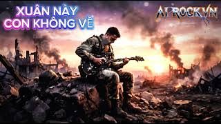 Xuân Này Con Không Về - Power Rock Ballad | Bản Rock Hào Hùng & Đẫm Nước Mắt (AI ROCK VN)