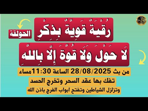 رقية قوية بذكر الحولقة لاحول ولا قوة إلا بالله من بث 28 08 2025 