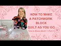 HOW TO MAKE A PATCHWORK BLOCK QUILT AS YOU GO (Time to Bloom Month 1: Part 2)