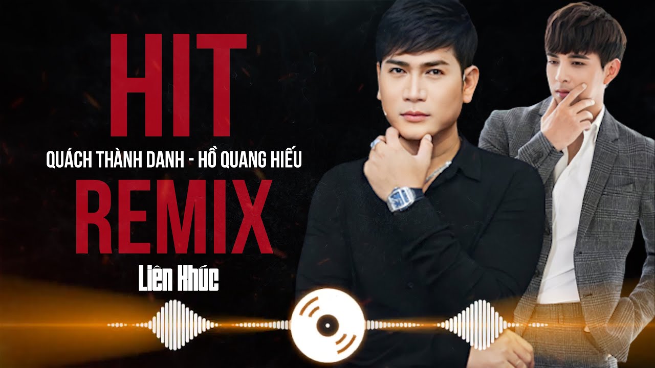HIT REMIX - QUÁCH THÀNH DANH ft HỒ QUANG HIẾU