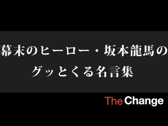 幕末のヒーロー 坂本龍馬のグッとくる名言集 ザ チェンジ