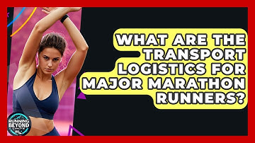 What Are The Transport Logistics For Major Marathon Runners? - Running Beyond Limits