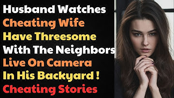 Husband Watches Cheating Wife Have Threesome With The Neighbors Live On Camera In His Backyard !