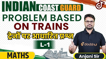 Indian Coast Guard GD DB 2022 Maths | Problem Based on Trains | Anjani Sir | Doubtnut Defence