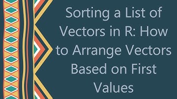 Sorting a List of Vectors in R: How to Arrange Vectors Based on First Values
