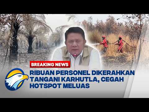 BREAKING NEWS - Cegah Hotspot Meluas, 12 Ribu Personel Siaga Tangani Karhutla