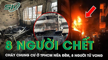 Người dân kể lại phút kinh hoàng trong vụ cháy chung cư ở TP.HCM lúc nửa đêm khiến 8 người t.ử vo.ng