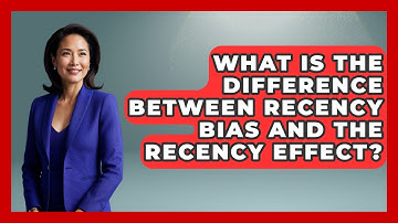 What Is The Difference Between Recency Bias And The Recency Effect? - Learn About Economics