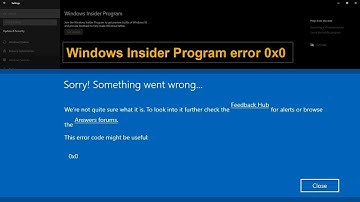 Windows Insider Program error "0x0" "Sorry Something went wrong".