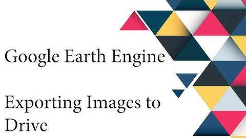 Exporting Images to the Google Drive in Earth Engine