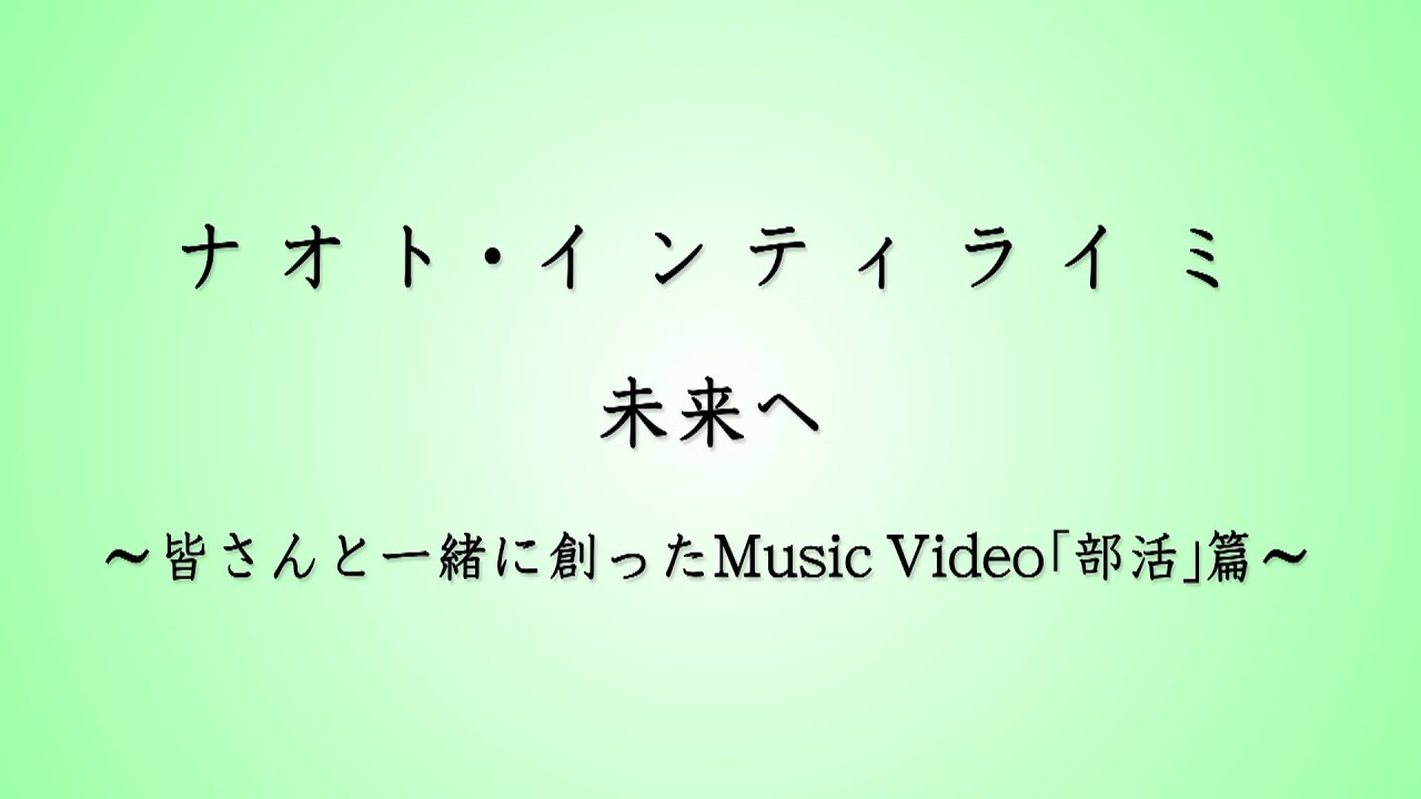 ナオト インティライミ 未来へ 皆さんと一緒に創ったmusic Video 部活 篇 Youtube