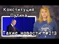 Конституция Путина. Такие новости №213