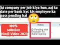 3,4 company per job kiya hun ' aaj ka date per bank kyc kis employee ka pass pending hai