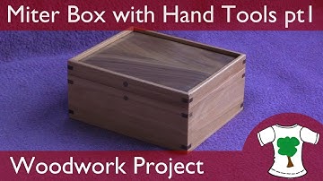 Woodwork Project: Mitered Corner Box - Using Hand Tools Only - Part 1